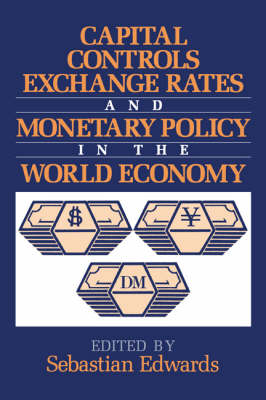Capital Controls, Exchange Rates, and Monetary Policy in the World Economy - Sebastian Edwards