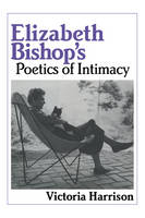 Elizabeth Bishop's Poetics of Intimacy - Victoria Harrison