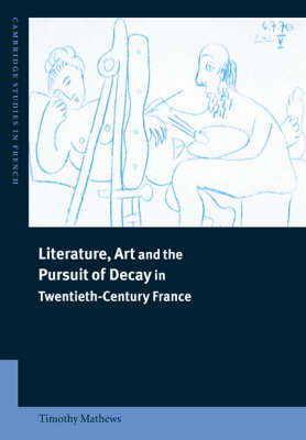 Literature, Art and the Pursuit of Decay in Twentieth-Century France - Timothy Mathews