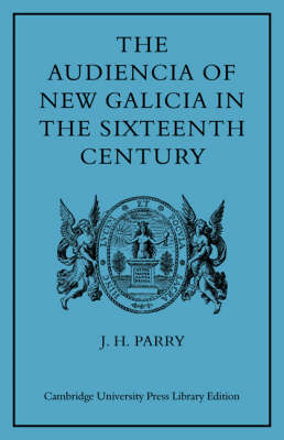 The Audiencia of New Galicia in the Sixteenth Century - J. H. Parry