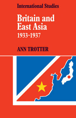 Britain and East Asia 1933-1937 - Ann Trotter