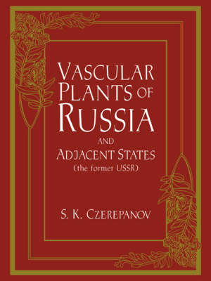 Vascular Plants of Russia and Adjacent States (the Former USSR) - S. K. Czerepanov