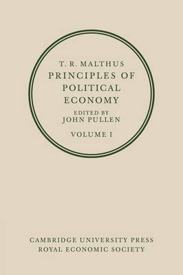 T. R. Malthus: Principles of Political Economy: Volume 1 - T. R. Malthus; John Pullen