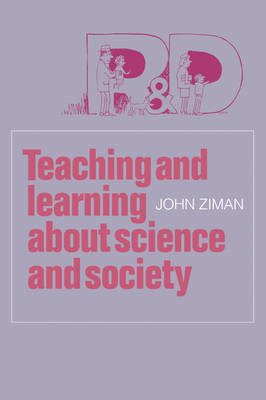 Teaching and Learning about Science and Society - John M. Ziman