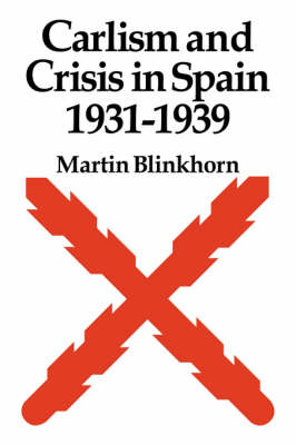 Carlism and Crisis in Spain 1931?1939 - Martin Blinkhorn