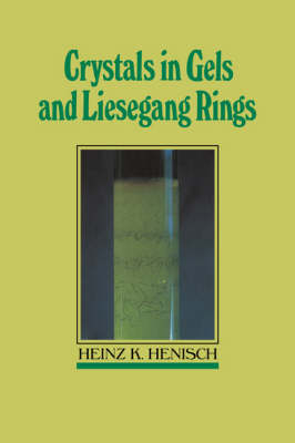 Crystals in Gels and Liesegang Rings - Heinz K. Henisch