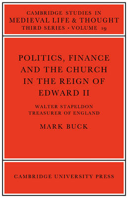Politics, Finance and the Church in the Reign of Edward II - Mark Buck