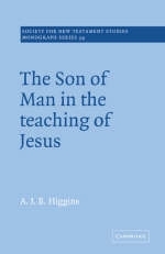 The Son of Man in the Teaching of Jesus - A. J. B. Higgins