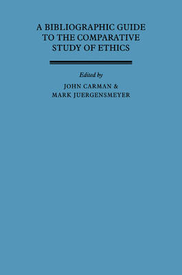 A Bibliographic Guide to the Comparative Study of Ethics - John Carman; Mark Jürgensmeyer