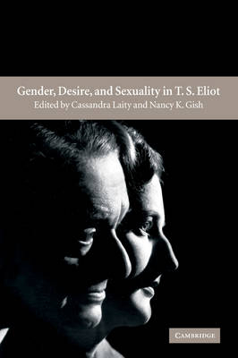 Gender, Desire, and Sexuality in T. S. Eliot - Cassandra Laity; Nancy K. Gish