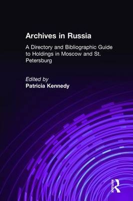 Archives in Russia: A Directory and Bibliographic Guide to Holdings in Moscow and St.Petersburg - Patricia Kennedy Grimstead; Patricia Kennedy Grimsted