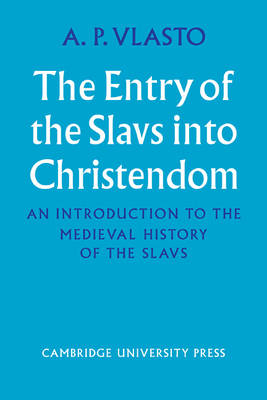 The Entry of the Slavs into Christendom - A. P. Vlasto