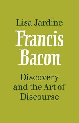Francis Bacon: Discovery and the Art of Discourse - Lisa Jardine