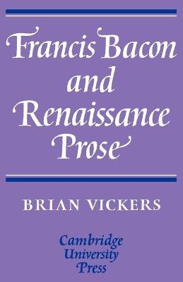 Francis Bacon and Renaissance Prose - Brian Vickers