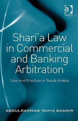 Shari’a Law in Commercial and Banking Arbitration -  Abdulrahman Yahya Baamir