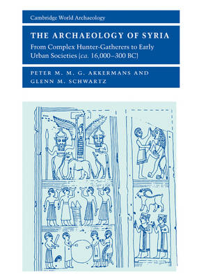 The Archaeology of Syria - Peter M. M. G. Akkermans; Glenn M. Schwartz