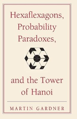 Hexaflexagons, Probability Paradoxes, and the Tower of Hanoi - Martin Gardner