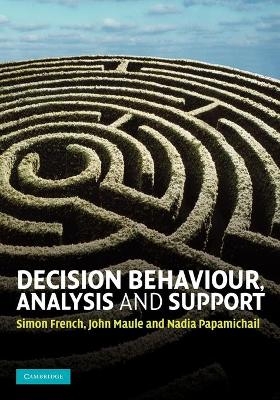 Decision Behaviour, Analysis and Support - Simon French; John Maule; Nadia Papamichail