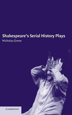 Shakespeare's Serial History Plays - Nicholas Grene