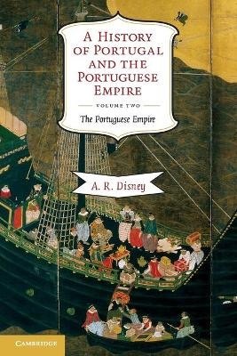 A History of Portugal and the Portuguese Empire - A. R. Disney