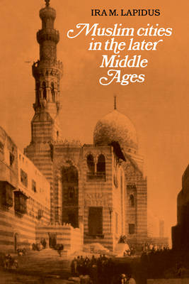 Muslim Cities in the Later Middle Ages - Ira M. Lapidus