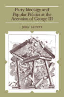 Party Ideology and Popular Politics at the Accession of George III - John Brewer