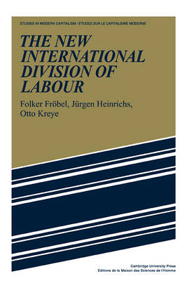 The New International Division of Labour - Folker Fröbel; Jürgen Heinrichs; Otto Kreye