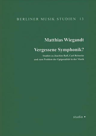 Vergessene Symphonik? Studien zu Joachim Raff, Carl Reinecke und zum Problem der Epigonalität in der Musik - Matthias Wiegandt