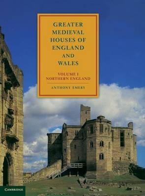 Greater Medieval Houses of England and Wales, 1300?1500: Volume 1, Northern England - Anthony Emery