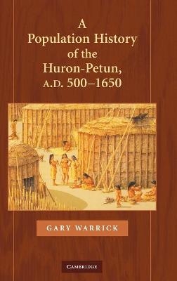 A Population History of the Huron-Petun, A.D. 500?1650 - Gary Warrick