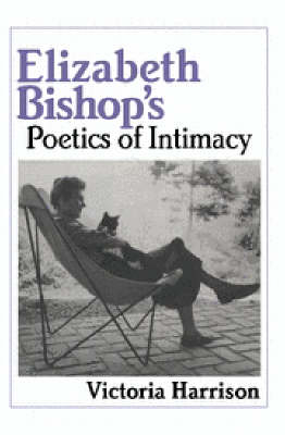 Elizabeth Bishop's Poetics of Intimacy - Victoria Harrison