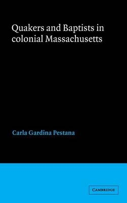 Quakers and Baptists in Colonial Massachusetts - Carla Gardina Pestana