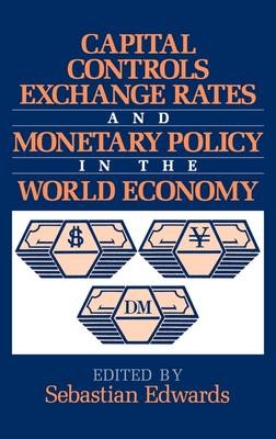 Capital Controls, Exchange Rates, and Monetary Policy in the World Economy - Sebastian Edwards