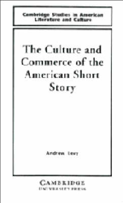 The Culture and Commerce of the American Short Story - Andrew Levy