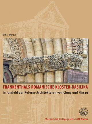 Frankenthals romanische Kloster-Basilika im Umfeld der Reformarchitekturen von Cluny und Hirsau - Elmar Worgull