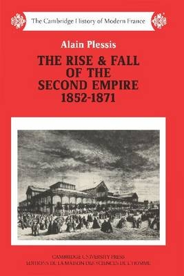 The Rise and Fall of the Second Empire, 1852?1871 - Alain Plessis