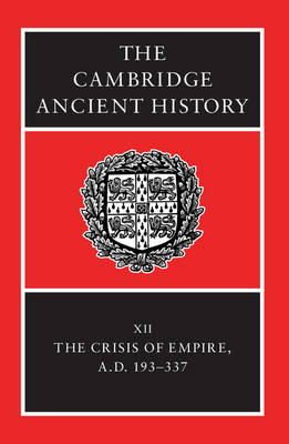 The Cambridge Ancient History: Volume 12, The Crisis of Empire, AD 193-337 - Alan Bowman; Averil Cameron; Peter Garnsey