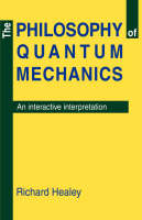 The Philosophy of Quantum Mechanics - Richard A. Healey