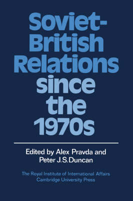 Soviet-British Relations since the 1970s - Alex Pravda; Peter J. S. Duncan