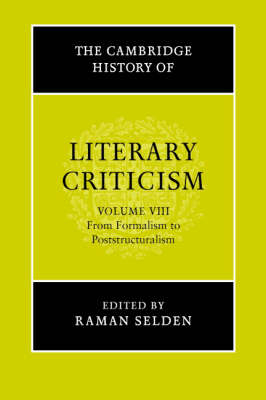 The Cambridge History of Literary Criticism: Volume 8, From Formalism to Poststructuralism - Raman Selden