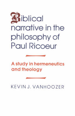 Biblical Narrative in the Philosophy of Paul Ricoeur - Kevin J. Vanhoozer