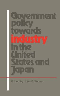 Government Policy towards Industry in the United States and Japan - John B. Shoven