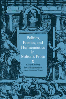 Politics, Poetics, and Hermeneutics in Milton's Prose - David Loewenstein; James Grantham Turner