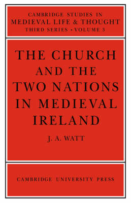 The Church and the Two Nations in Medieval Ireland - J. A. Watt