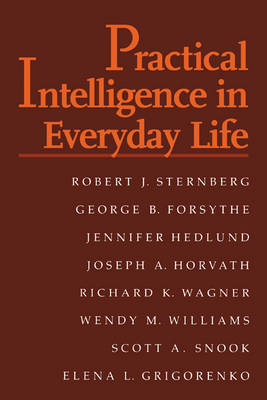 Practical Intelligence in Everyday Life - Robert J. Sternberg; George B. Forsythe; Jennifer Hedlund; Joseph A. Horvath; Richard K. Wagner