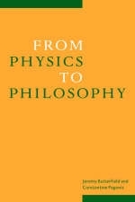 From Physics to Philosophy - Jeremy Butterfield; Constantine Pagonis