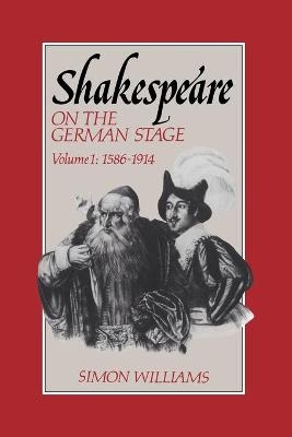 Shakespeare on the German Stage: Volume 1, 1586?1914 - Simon Williams