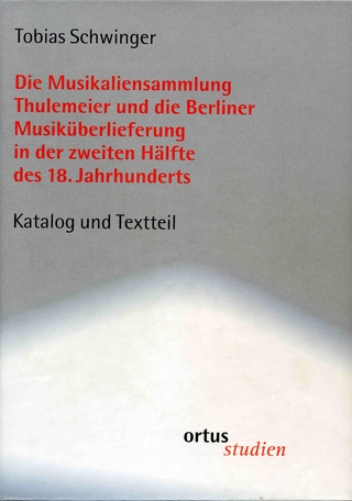 Die Musikaliensammlung Thulemeier und die Berliner Musiküberlieferung in der zweiten Hälfte des 18. Jahrhunderts - Tobias Schwinger