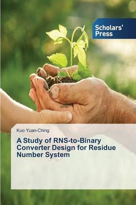 A Study of RNS-to-Binary Converter Design for Residue Number System - Kuo Yuan-Ching