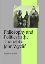 Philosophy and Politics in the Thought of John Wyclif - Stephen E. Lahey
